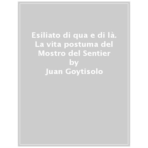 Juan Goytisolo - Esiliato Di Qua E Di La. La Vita Postuma Del Mostro Del Sentier - Foto 1