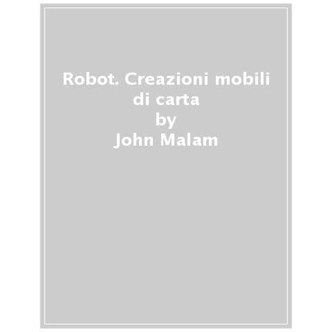 John Malam - Robot. Creazioni mobili di carta. Ediz. a colori. Con elastici - Foto 1