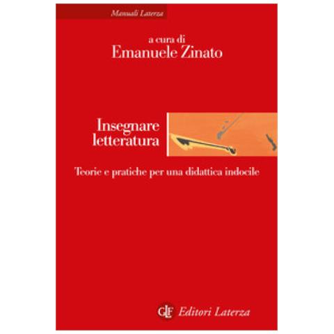 Emanuele Zinato - Insegnare letteratura. Teorie e pratiche per una didattica indocile - Foto 1