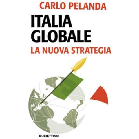 Carlo Pelanda - Italia Globale. La Nuova Strategia - Foto 1