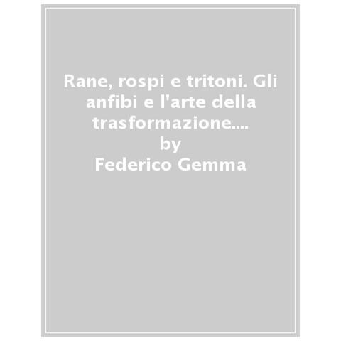 Federico Gemma - Rane, Rospi E Tritoni. Gli Anfibi E L'arte Della Trasformazione. Ediz. A Colori - Foto 1
