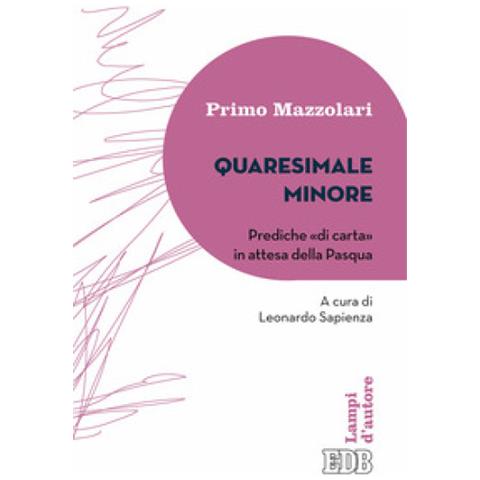 Primo Mazzolari - Quaresimale minore. Prediche «di carta» in attesa della Pasqua - Foto 1