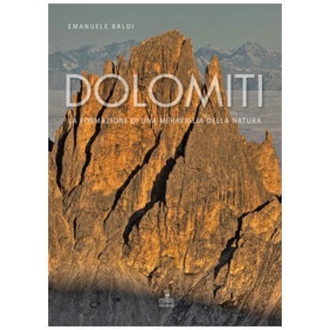 Emanuele Baldi - Dolomiti. La Formazione Di Una Meraviglia Della Natura - Foto 1