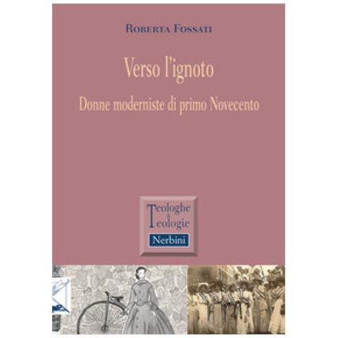 Roberta Fossati - Verso L'ignoto. Donne Moderniste Di Primo Novecento - Foto 1