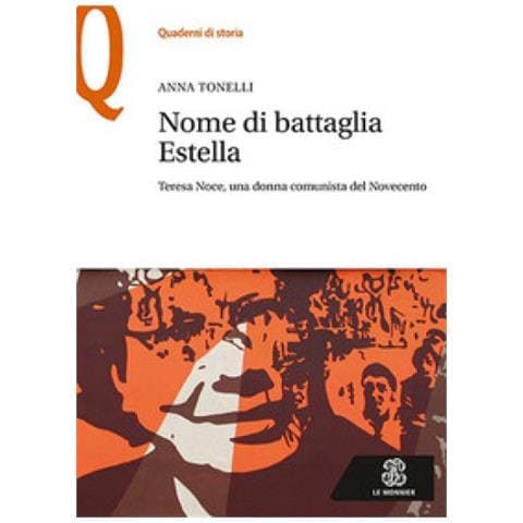 Anna Tonelli - Nome Di Battaglia Estella. Teresa Noce, Una Donna Comunista Del Novecento - Foto 1