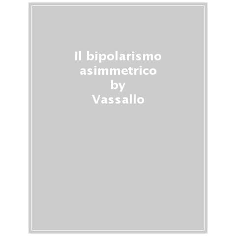 Salvatore Vassallo - Il bipolarismo asimmetrico. L'Italia al voto dopo il decennio populista - Foto 1