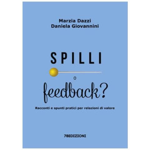 Marzia Dazzi, Daniela Giovannini - Spilli O Feedback? Racconti E Spunti Pratici Per Relazioni Di Valore - Foto 1