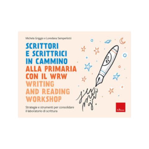 Michela Griggio - Scrittori e scrittrici in cammino. Alla primaria con il WRW writing and reading workshop. Strategie e strumenti per consolidare il laboratorio di scrittura - Foto 1