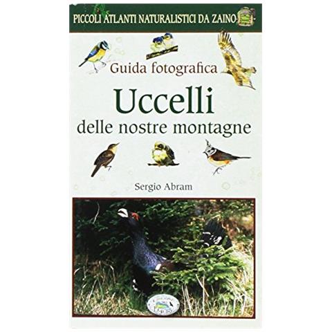 Sergio Abram - Uccelli delle nostre montagne. Guida fotografica. Natura da zaino - Foto 2