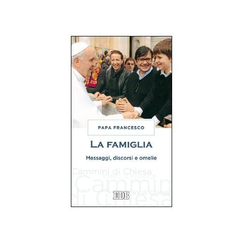 Francesco (Jorge Mario Bergoglio) - La famiglia. Messaggi, discorsi e omelie - Foto 1