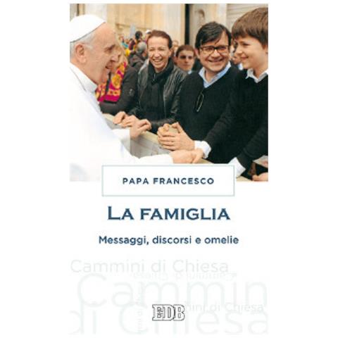 Francesco (Jorge Mario Bergoglio) - La famiglia. Messaggi, discorsi e omelie - Foto 2