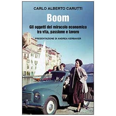 Carlo Alberto Carutti - Boom. Gli oggetti del miracolo economico tra vita, passione e lavoro - Foto 1