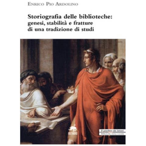 Enrico Pio Ardolino - Storiografia Delle Biblioteche. Genesi, Stabilità E Fratture Di Una Tradizione Di Studi - Foto 1