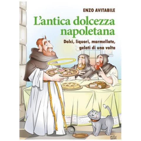 Enzo Avitabile - L'antica Dolcezza Napoletana. Dolci, Liquori, Marmellate, Gelati Di Una Volta - Foto 1