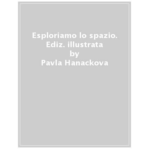 Pavla Hanácková - Esploriamo lo spazio. Ediz. a colori - Foto 1