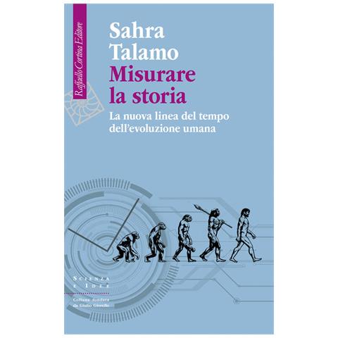Sahra Talamo - Misurare La Storia. La Nuova Linea Del Tempo Dell'evoluzione Umana - Foto 2