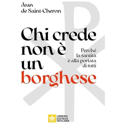 Jean de Saint-Cheron - Chi crede non è un borghese. Perché la santità è alla portata di tutti - Foto 1
