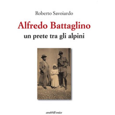 Roberto Savoiardo - Alfredo Battaglino. Un prete tra gli alpini - Foto 1