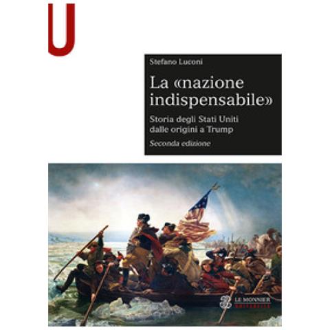 Stefano Luconi - La «nazione Indispensabile». Storia Degli Stati Uniti Dalle Origini A Trump - Foto 1