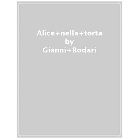 Gianni Rodari - Alice Nella Torta. Stampatello Maiuscolo. Ediz. Illustrata - Foto 1