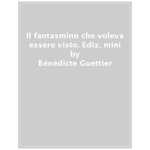 Bénédicte Guettier - Il Fantasmino Che Voleva Essere Visto. Ediz. Mini - Foto 1