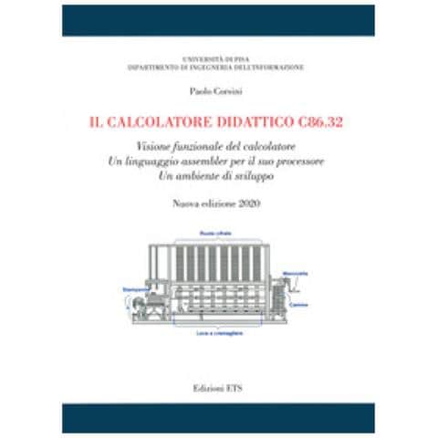Paolo Corsini - Il Calcolatore Didattico C86.32. Visione Funzionale Del Calcolatore. Un Linguaggio Assembler Per Il Suo Processore. Un Ambiente Di Sviluppo - Foto 1