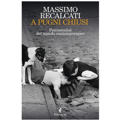 Massimo Recalcati - A Pugni Chiusi. Psicoanalisi Del Mondo Contemporaneo - Foto 2