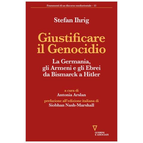 Stefan Ihrig - Giustificare Il Genocidio. La Germania, Gli Armeni E Gli Ebrei Da Bismarck A Hitler - Foto 1