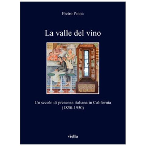 Pietro Pinna - La Valle Del Vino. Un Secolo Di Presenza Italiana In California (1850-1950) - Foto 1