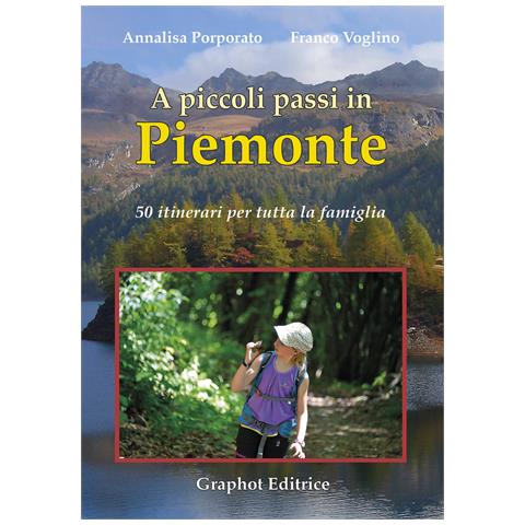 Annalisa Porporato - A piccoli passi in Piemonte. 50 itinerari per tutta la famiglia - Foto 1