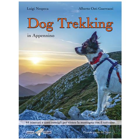Alberto Osti Guerrazzi - Dog trekking in Appennino. 44 itinerari e tanti consigli per vivere la montagna con il tuo cane - Foto 1