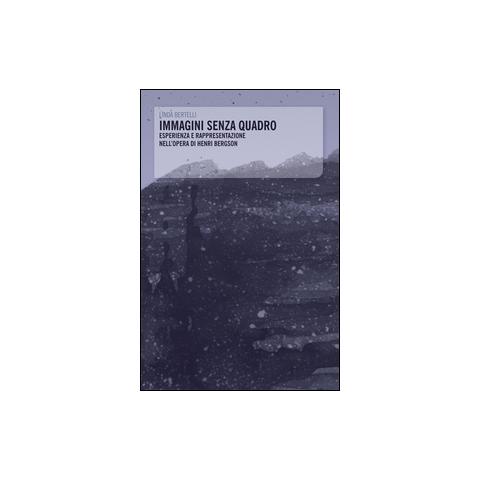 Linda Bertelli - Immagini senza quadro. Esperienza e rappresentazione nell'opera di Henri Bergson - Foto 1