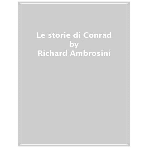 Richard Ambrosini - Le Storie Di Conrad. Biografia Intellettuale Di Un Romanziere - Foto 1