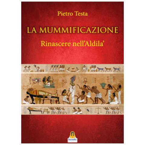 Pietro Testa - La Mummificazione. Rinascere Nell'aldilà - Foto 1
