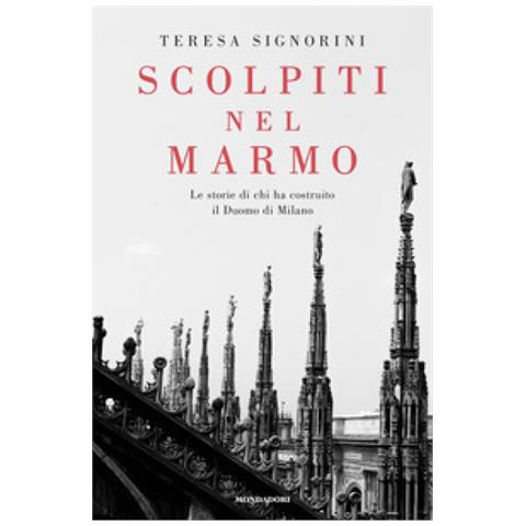 Teresa Signorini - Scolpiti Nel Marmo. Le Storie Di Chi Ha Costruito Il Duomo Di Milano - Foto 2