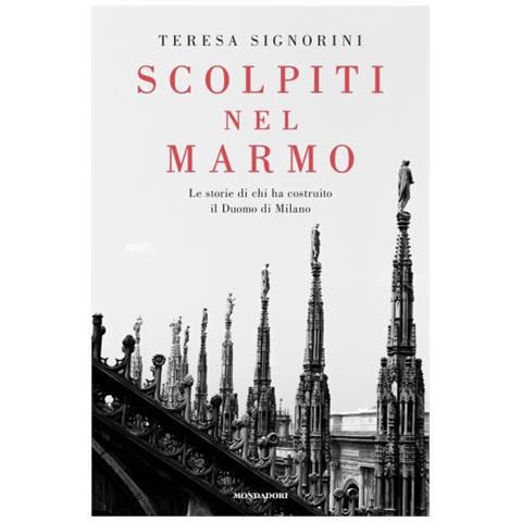 Teresa Signorini - Scolpiti Nel Marmo. Le Storie Di Chi Ha Costruito Il Duomo Di Milano - Foto 1