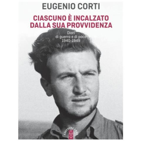 Eugenio Corti - Ciascuno È Incalzato Dalla Sua Provvidenza. Diari Di Guerra E Di Pace 1940-1949 - Foto 2