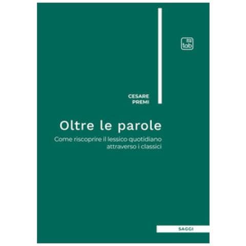Cesare Premi - Oltre Le Parole. Come Riscoprire Il Lessico Quotidiano Attraverso I Classici - Foto 1