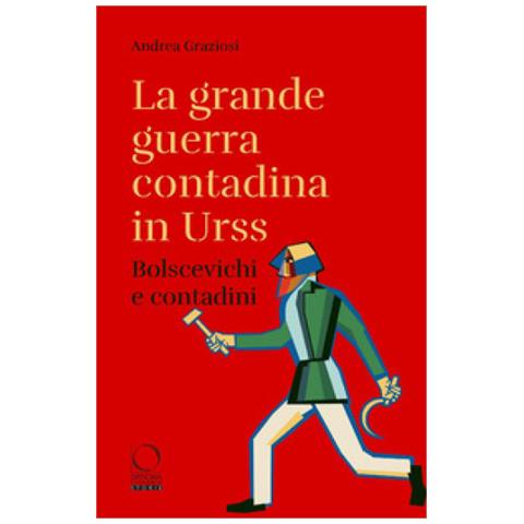 Andrea Graziosi - La grande guerra contadina in Urss. Bolscevichi e contadini (1918-1933). Con una selezione dalle Lettere da Kharkov. La carestia in Ucraina e nel Caucaso settentrionale nei rapporti dei diplomatici italiani - Foto 1
