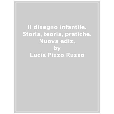 Lucia Pizzo Russo - Il Disegno Infantile. Storia, Teoria, Pratiche. Nuova Ediz. - Foto 1