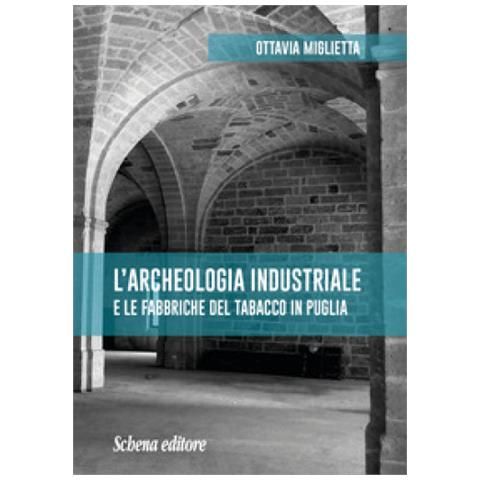 Ottavia Miglietta - L'archeologia Industriale E Le Fabbriche Del Tabacco In Puglia - Foto 1