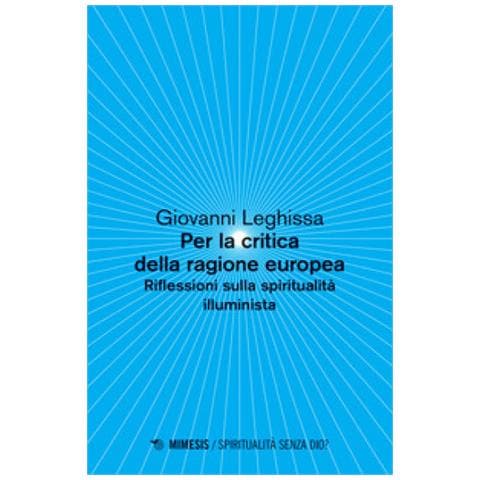 Giovanni Leghissa - Per La Critica Della Ragione Europea. Riflessioni Sulla Spiritualità Illuminista - Foto 1