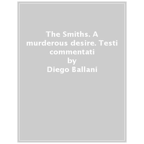 Diego Ballani - The Smiths. A Murderous Desire. Testi Commentati - Foto 1