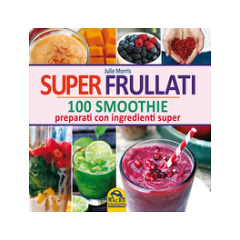 Julie Morris - Super frullati. 100 smoothie preparati con ingredienti super - Foto 1