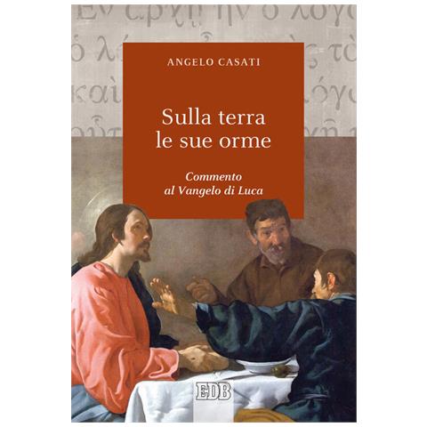 Angelo Casati - Sulla terra le sue orme. Commento al Vangelo di Luca - Foto 2