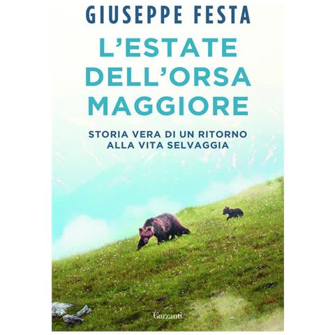 Giuseppe Festa - L'estate Dell'orsa Maggiore. Storia Vera Di Un Ritorno Alla Vita Selvaggia - Foto 2