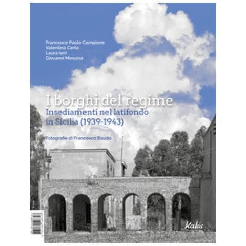 Francesco Paolo Campione - I borghi del regime. Insediamenti nel latifondo in Sicilia (1939-1943) - Foto 1