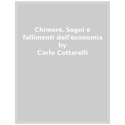 Carlo Cottarelli - Chimere. Sogni E Fallimenti Dell'economia - Foto 1