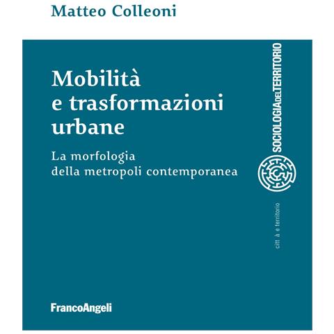 Matteo Colleoni - Mobilità e trasformazioni urbane. La morfologia della metropoli contemporanea - Foto 1