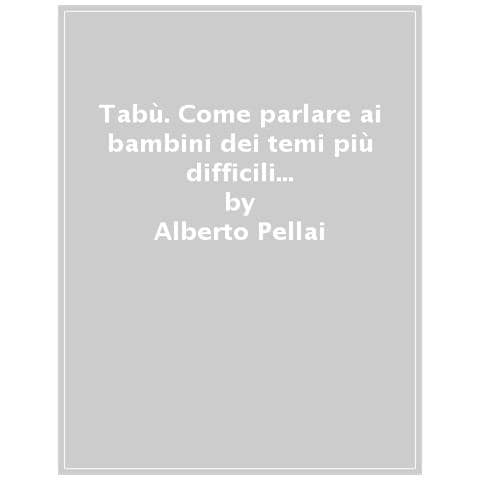 Alberto Pellai, Barbara Tamborini - Tabù. Come Parlare Ai Bambini Dei Temi Più Difficili Attraverso L'educazione Emotiva - Foto 1